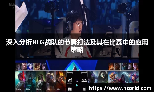 深入分析BLG战队的节奏打法及其在比赛中的应用策略